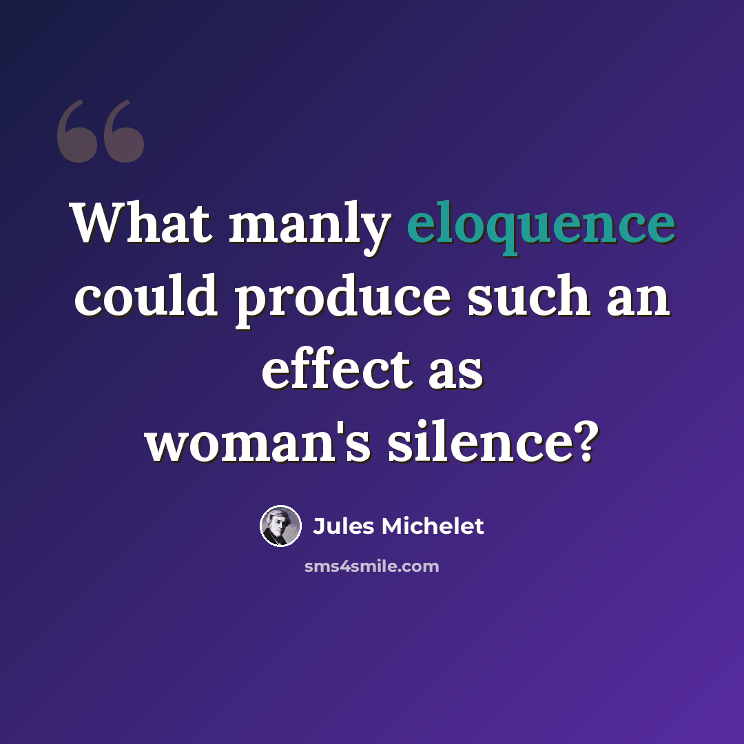 “What manly eloquence could produce such an effect as woman's silence?” quote by Jules Michelet