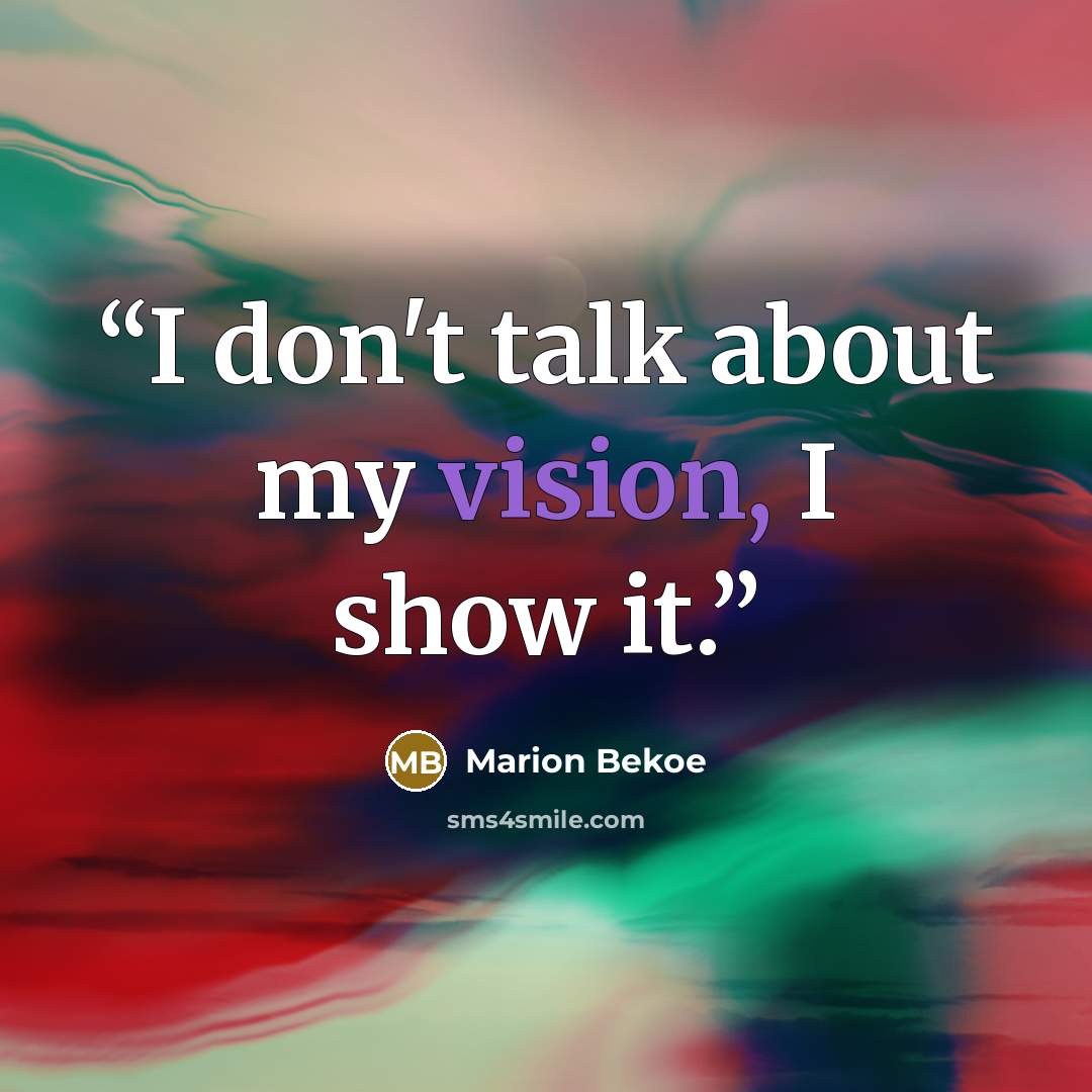 “I don't talk about my vision, I show it.” quote by Marion Bekoe
