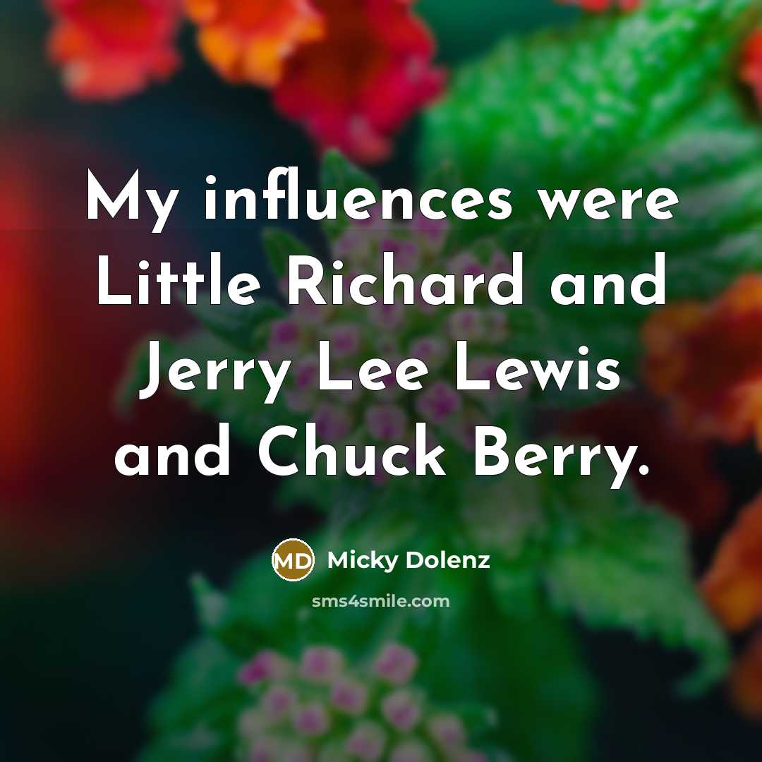 “My influences were Little Richard and Jerry Lee Lewis and Chuck Berry.” quote by Micky Dolenz