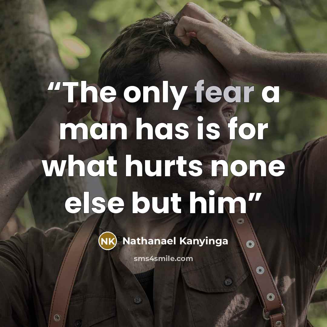 “The only fear a man has is for what hurts none else but him” quote by Nathanael Kanyinga