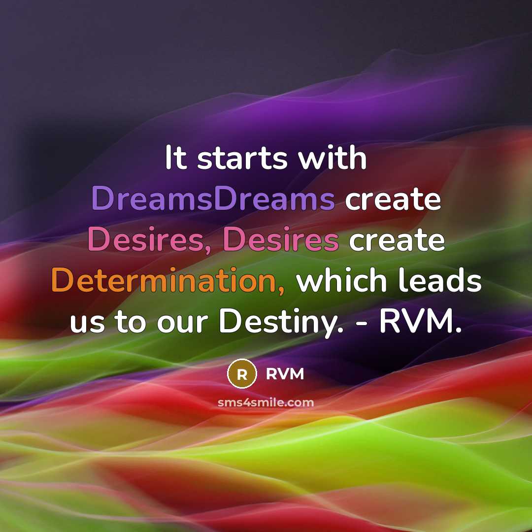 “It starts with DreamsDreams create Desires, Desires create Determination, which leads us to our Destiny. - RVM.” quote by RVM