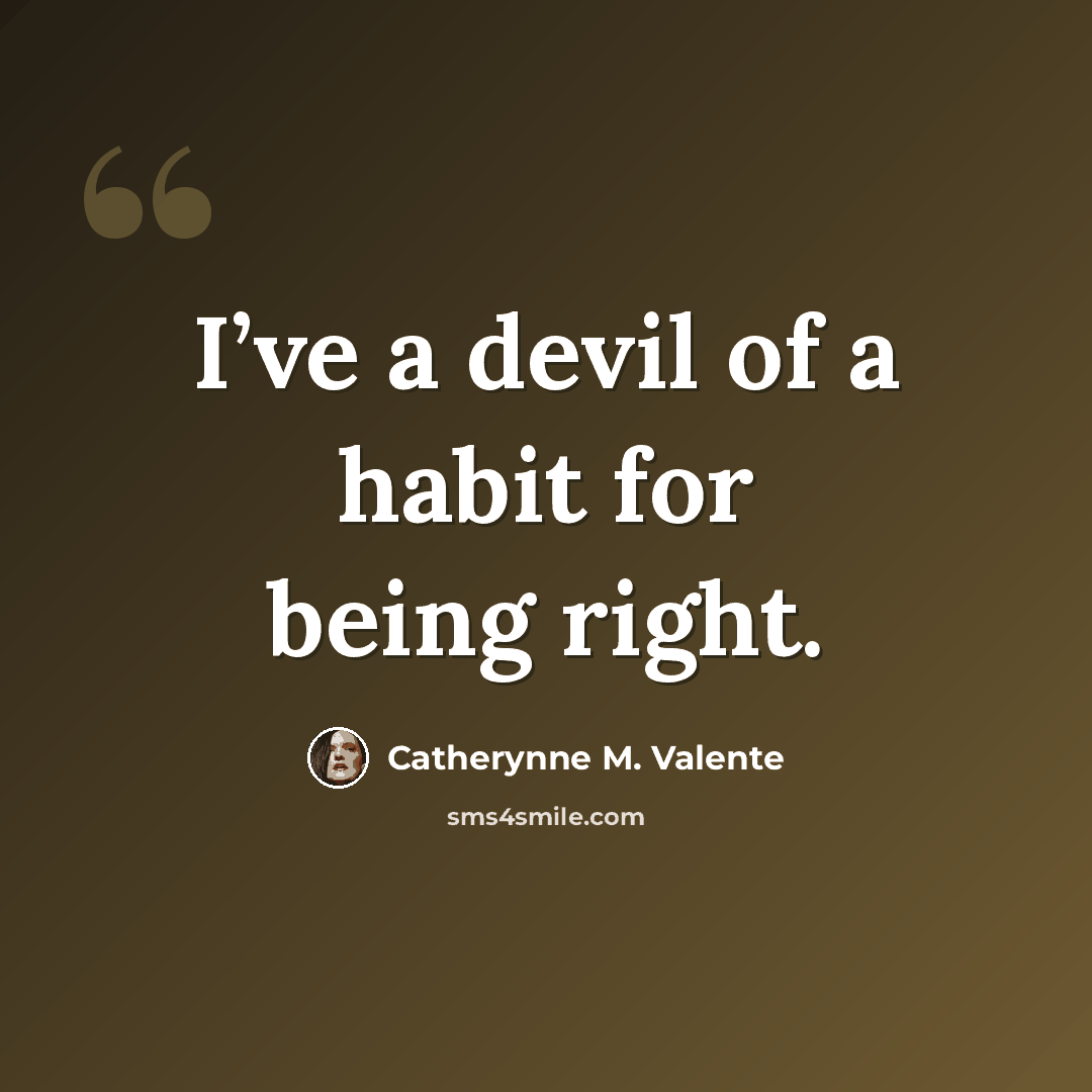 “I’ve a devil of a habit for being right.” quote by Catherynne M. Valente
