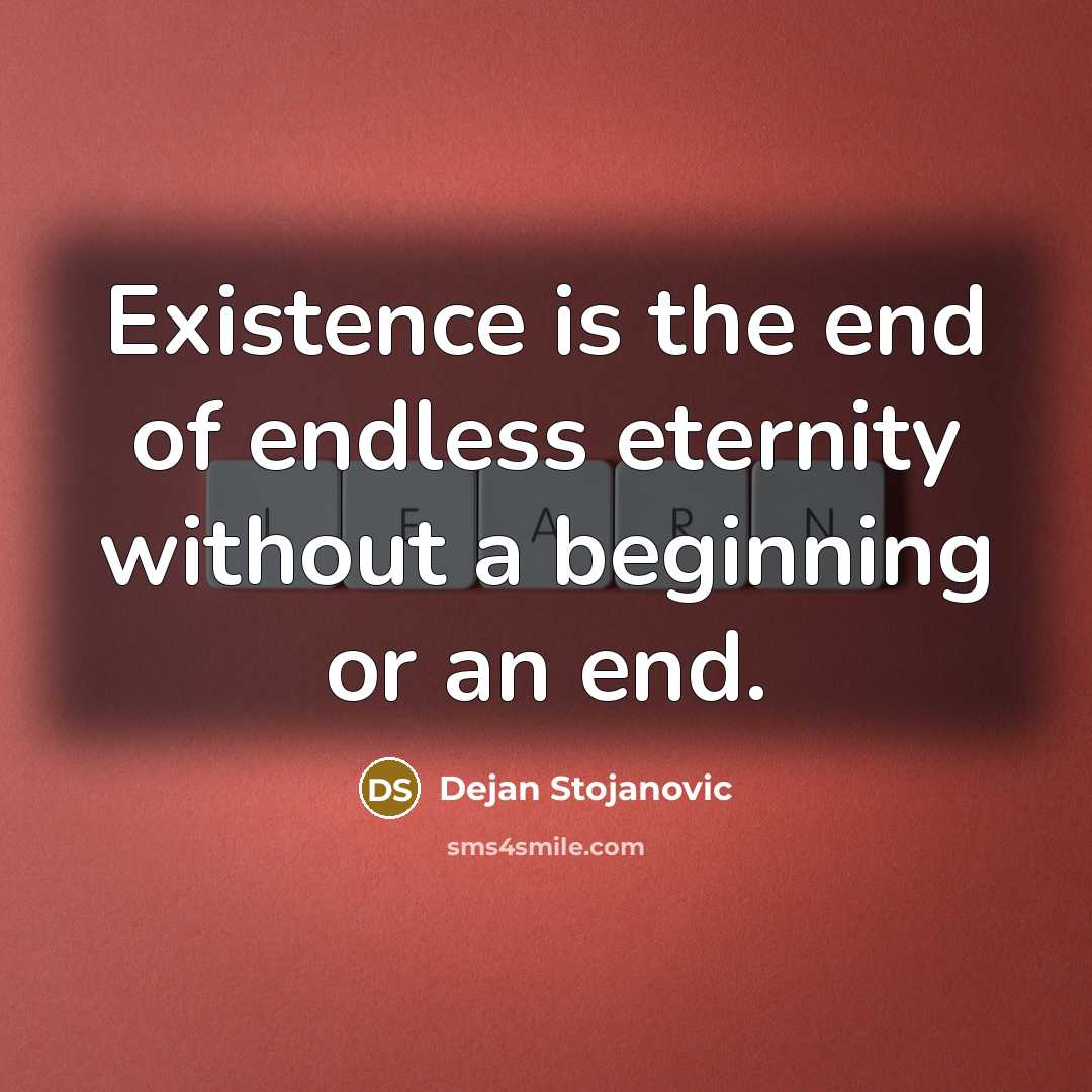 “Existence is the end of endless eternity without a beginning or an end.” quote by Dejan Stojanovic