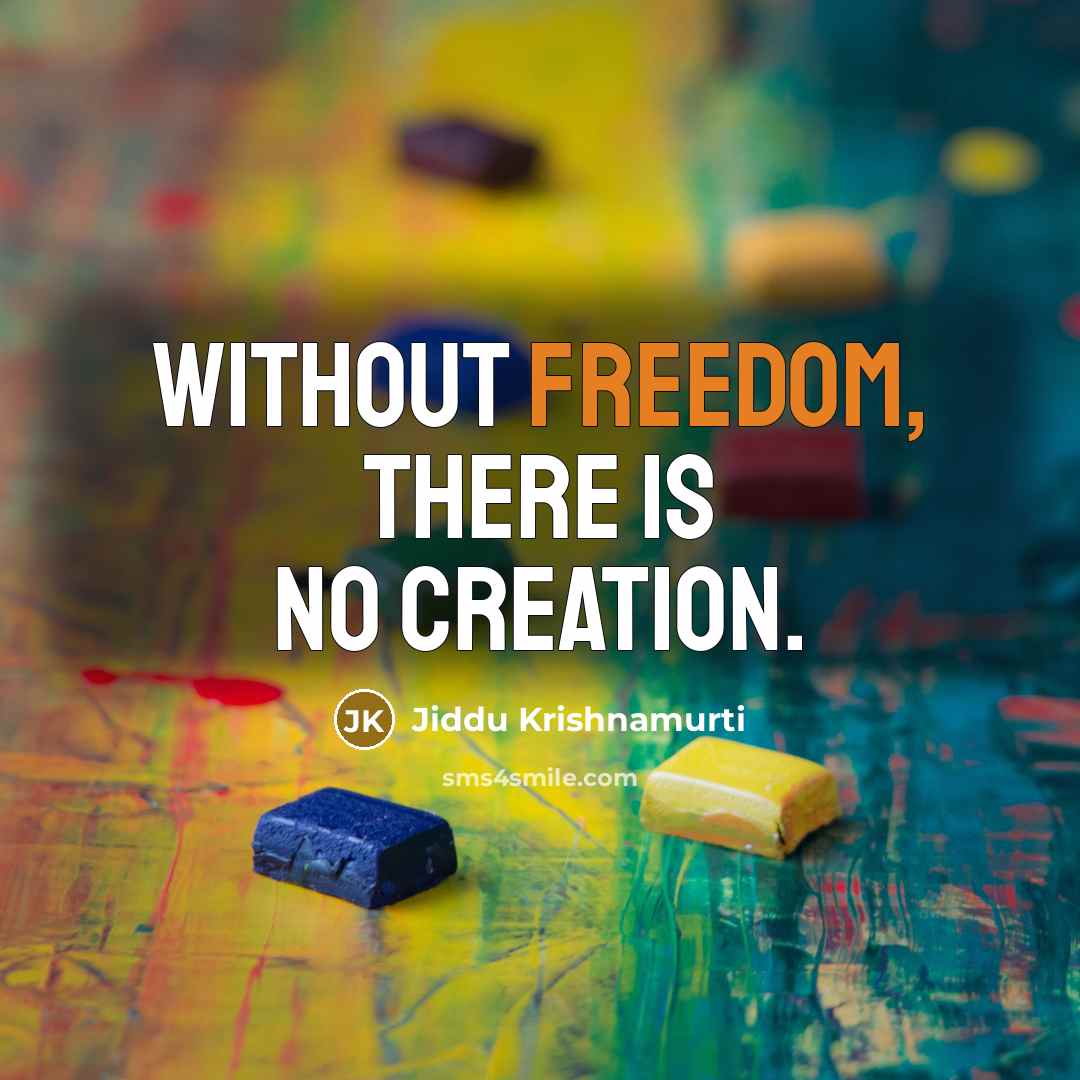 “Without freedom, there is no creation.” quote by Jiddu Krishnamurti