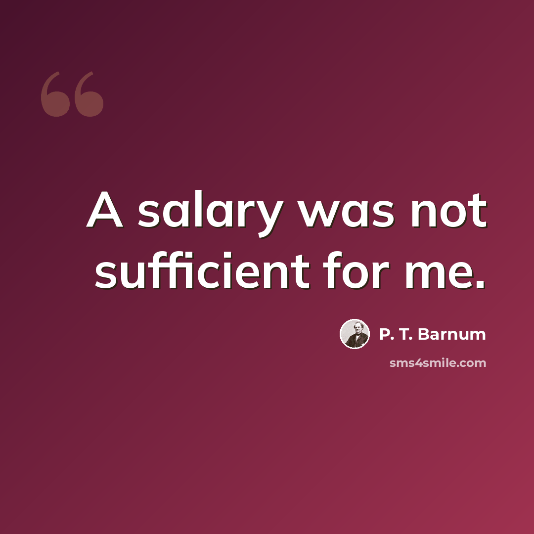 “A salary was not sufficient for me.” quote by P. T. Barnum