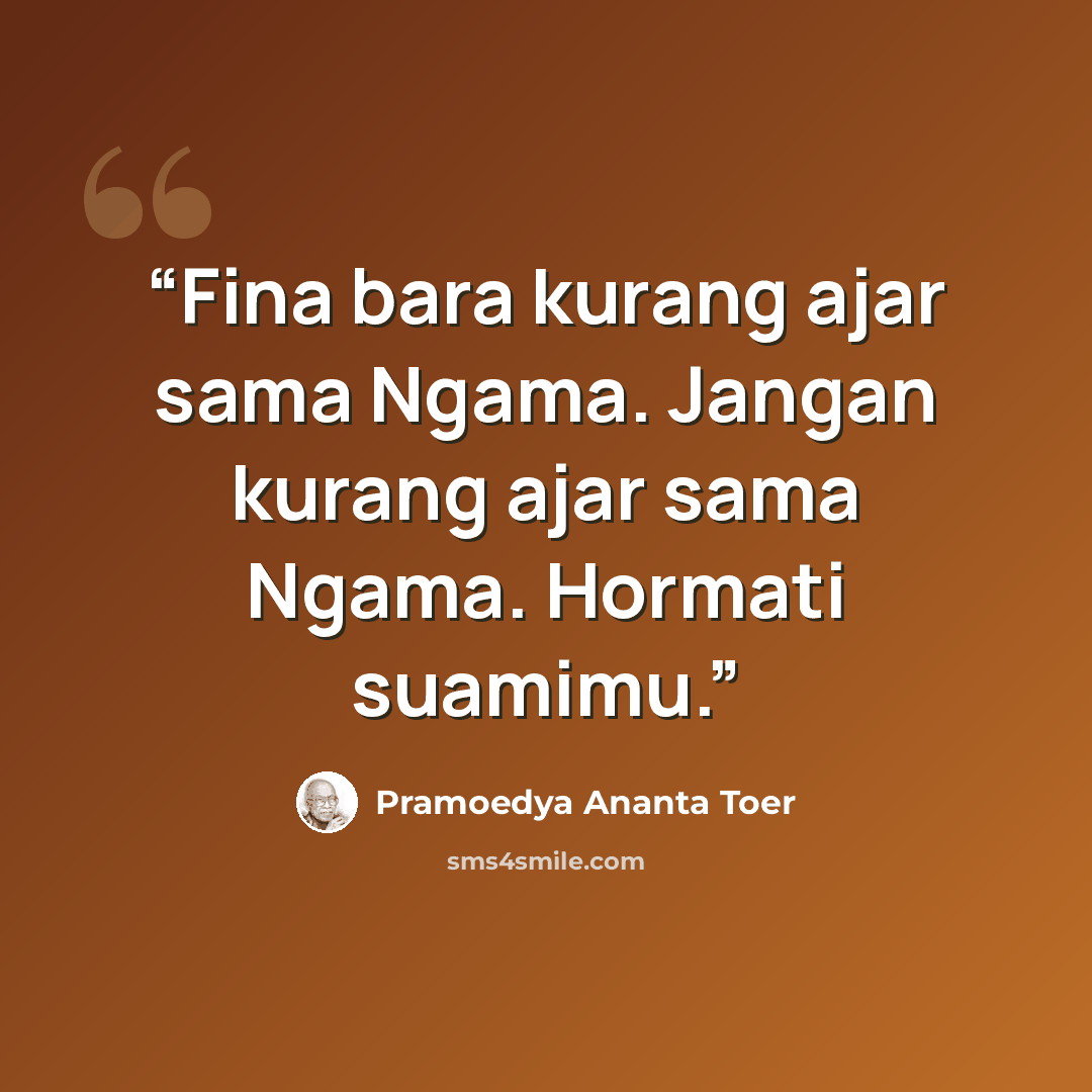 “Fina bara kurang ajar sama Ngama. Jangan kurang ajar sama Ngama. Hormati suamimu.” quote by Pramoedya Ananta Toer
