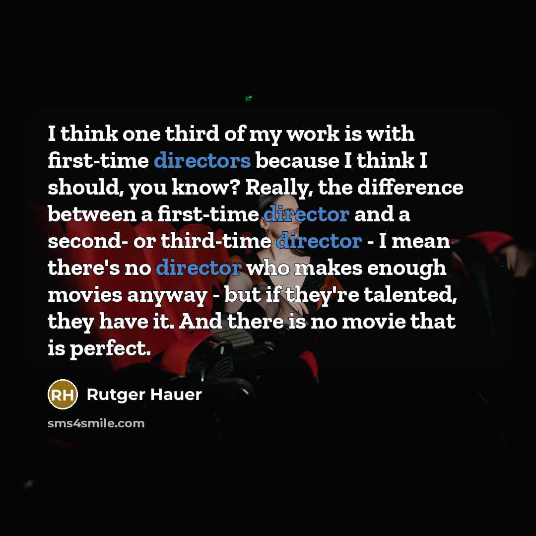 “I think one third of my work is with first-time directors because I think I should, you know? Really, the difference between a first-time director and a second- or third-time director - I mean there's no director who makes enough movies anyway - but if they're talented, they have it. And there is…” quote by Rutger Hauer