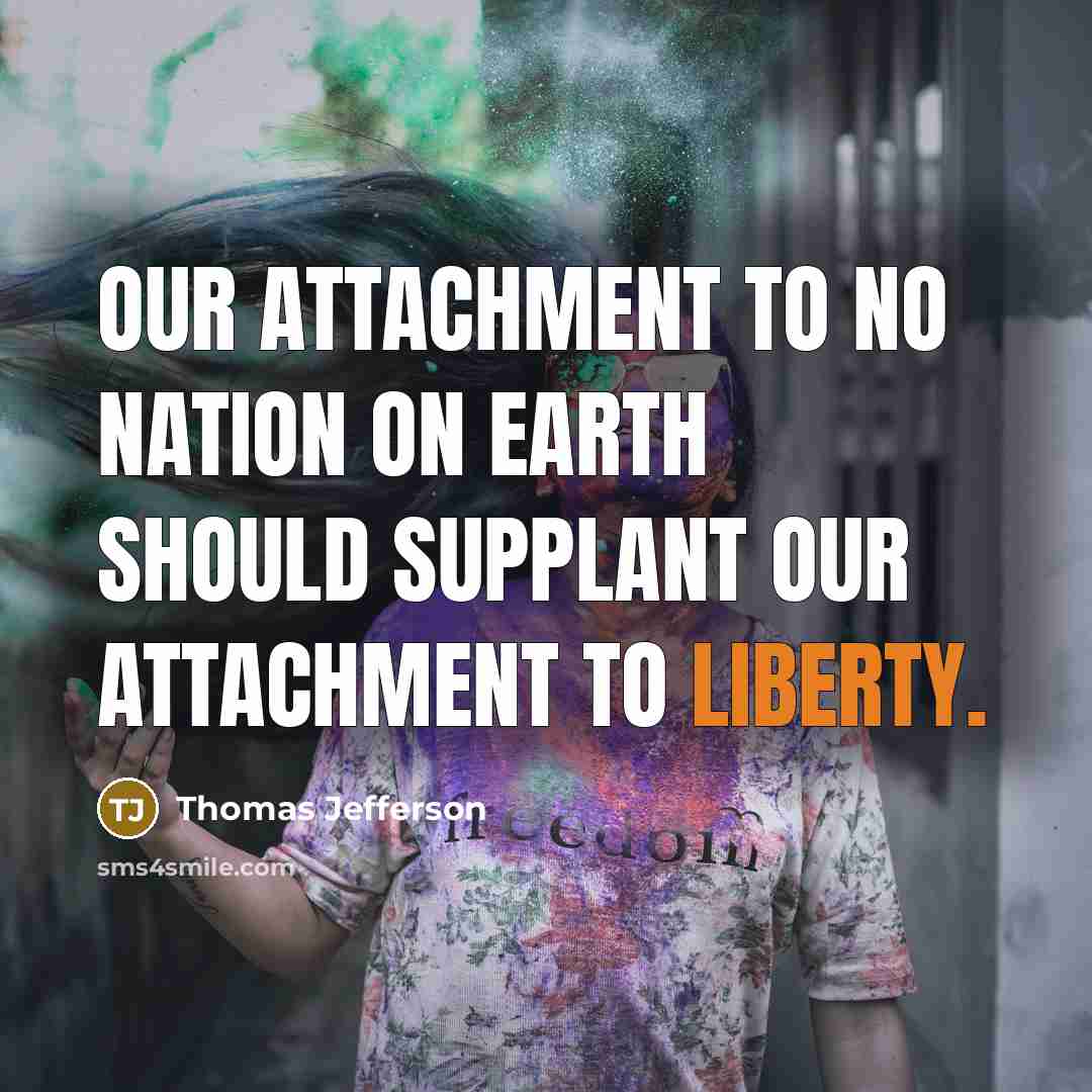 “Our attachment to no nation on earth should supplant our attachment to liberty.” quote by Thomas Jefferson