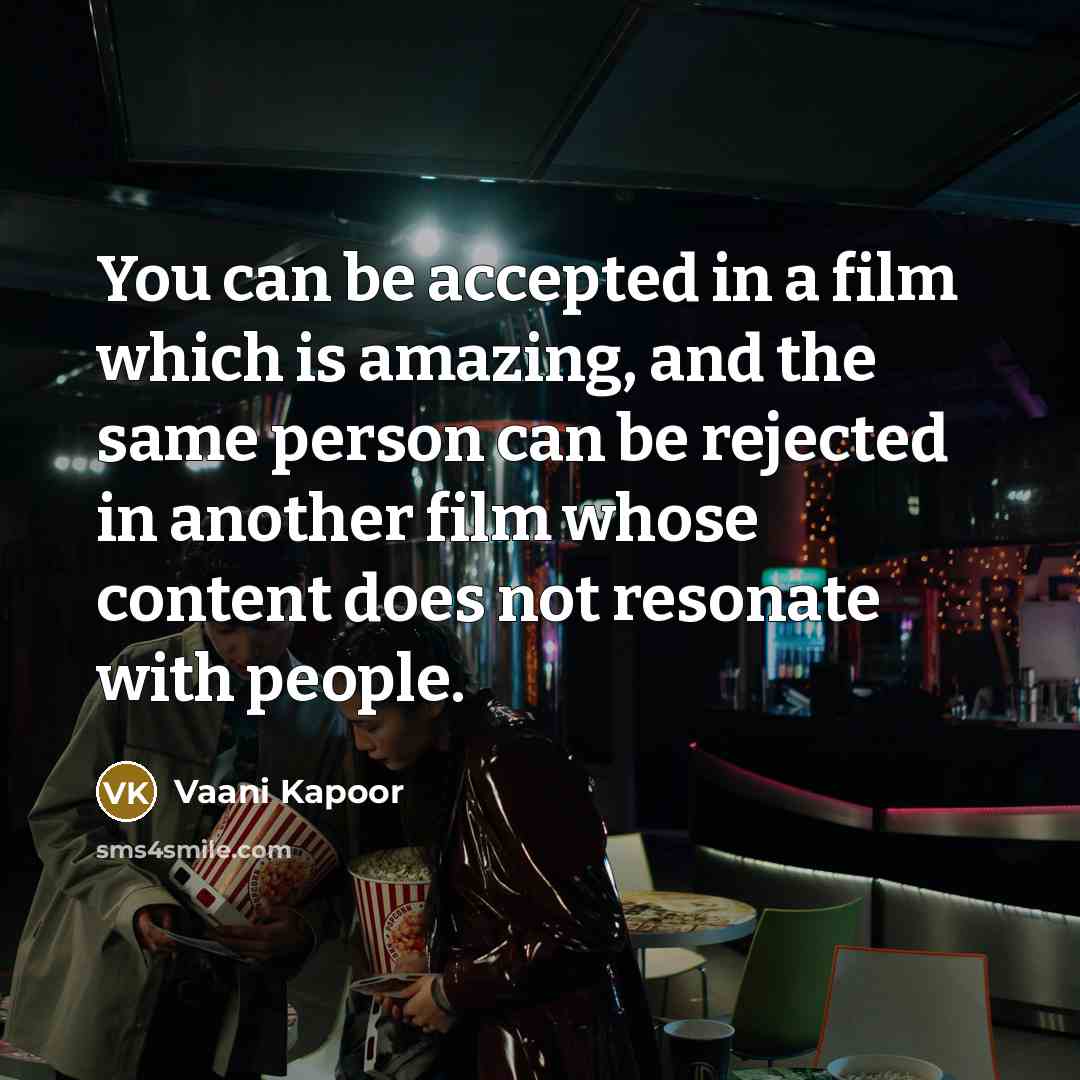 “You can be accepted in a film which is amazing, and the same person can be rejected in another film whose content does not resonate with people.” quote by Vaani Kapoor