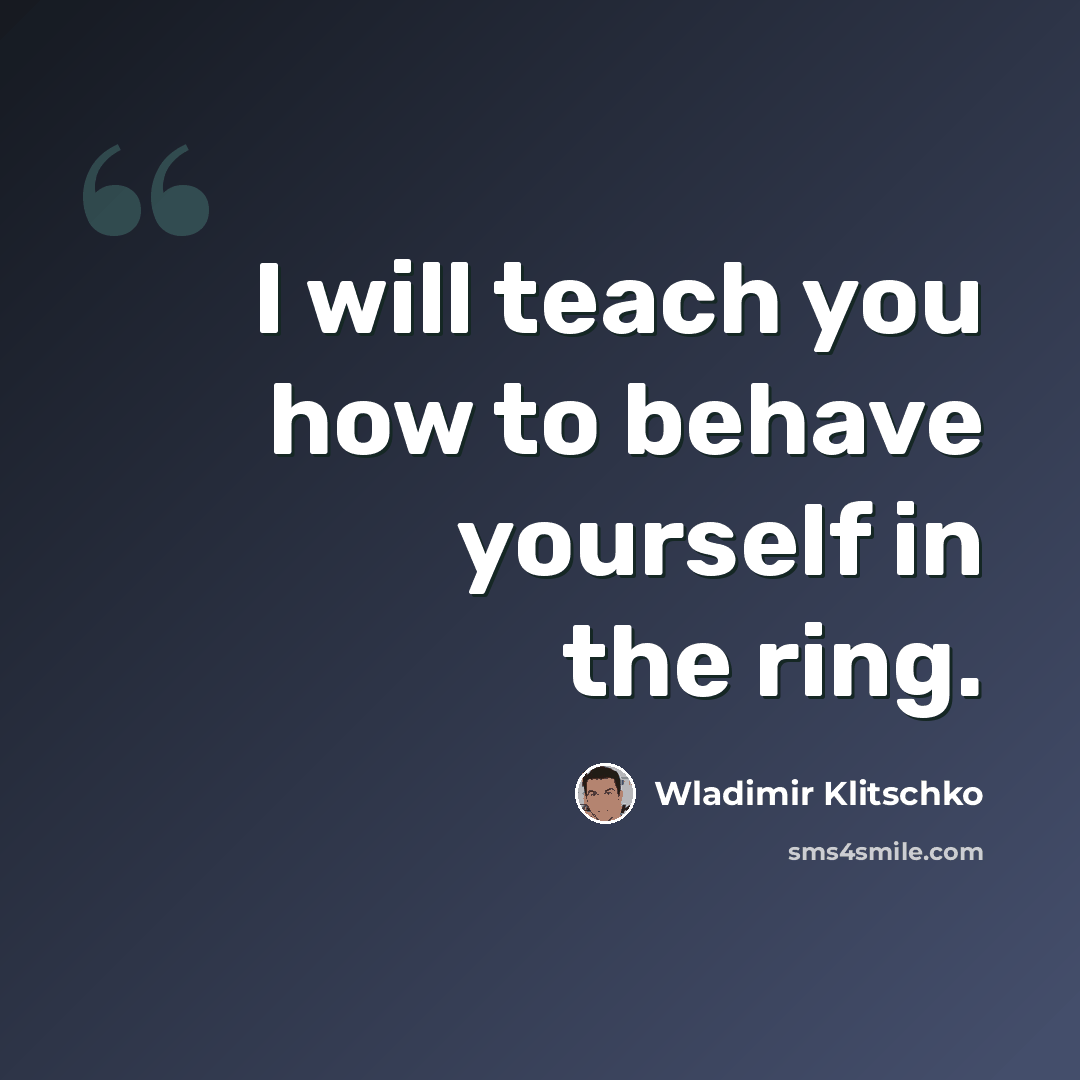 “I will teach you how to behave yourself in the ring.” quote by Wladimir Klitschko