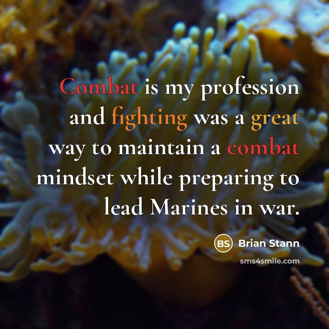 “Combat is my profession and fighting was a great way to maintain a combat mindset while preparing to lead Marines in war.” quote by Brian Stann