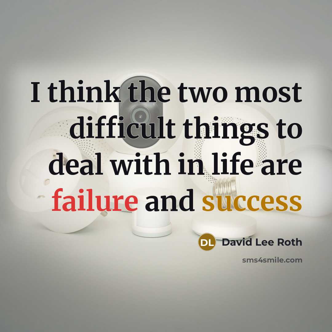 “I think the two most difficult things to deal with in life are failure and success” quote by David Lee Roth