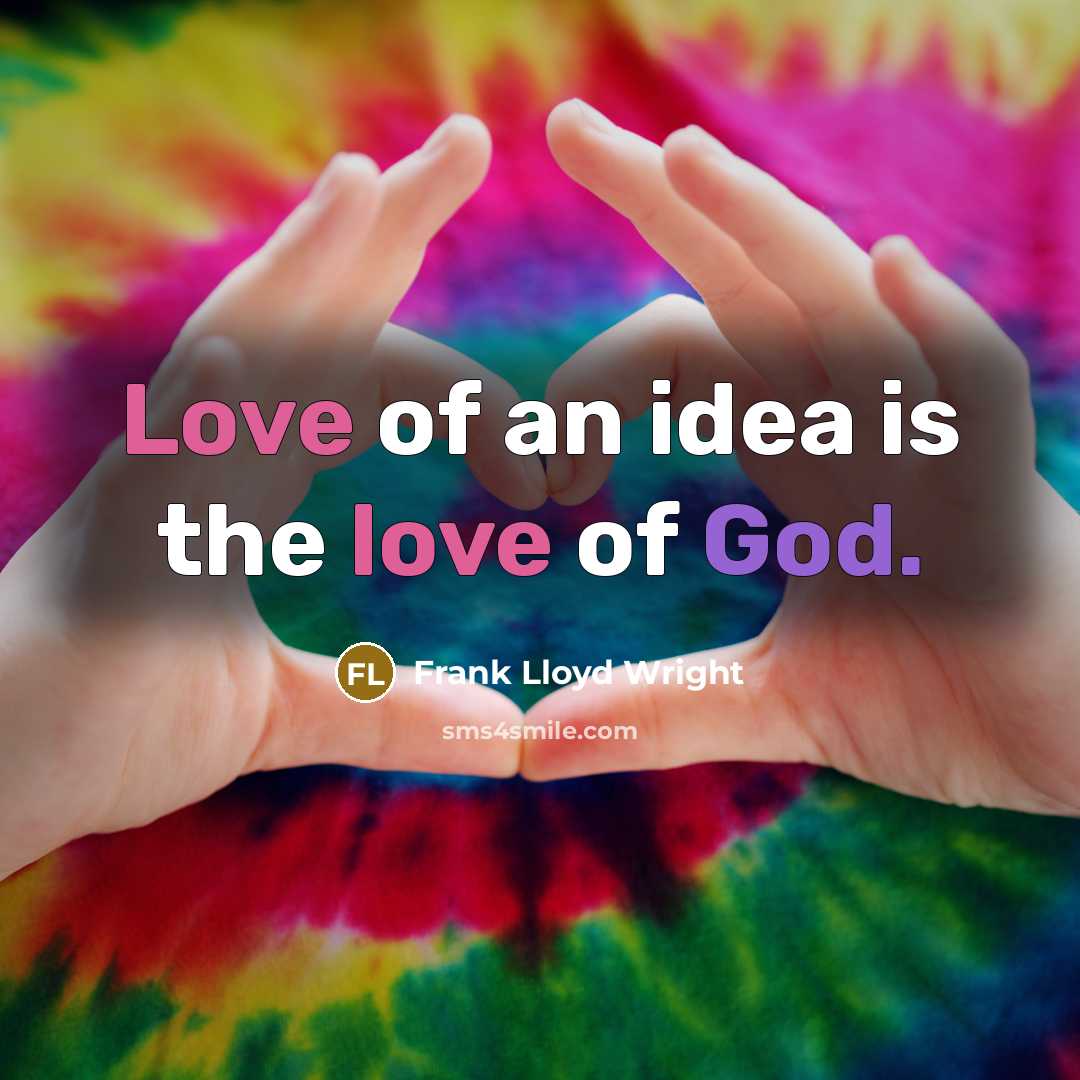 “Love of an idea is the love of God.” quote by Frank Lloyd Wright