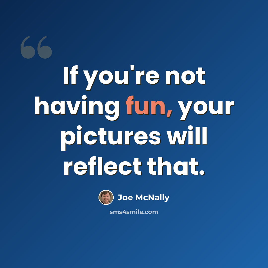 “If you're not having fun, your pictures will reflect that.” quote by Joe McNally