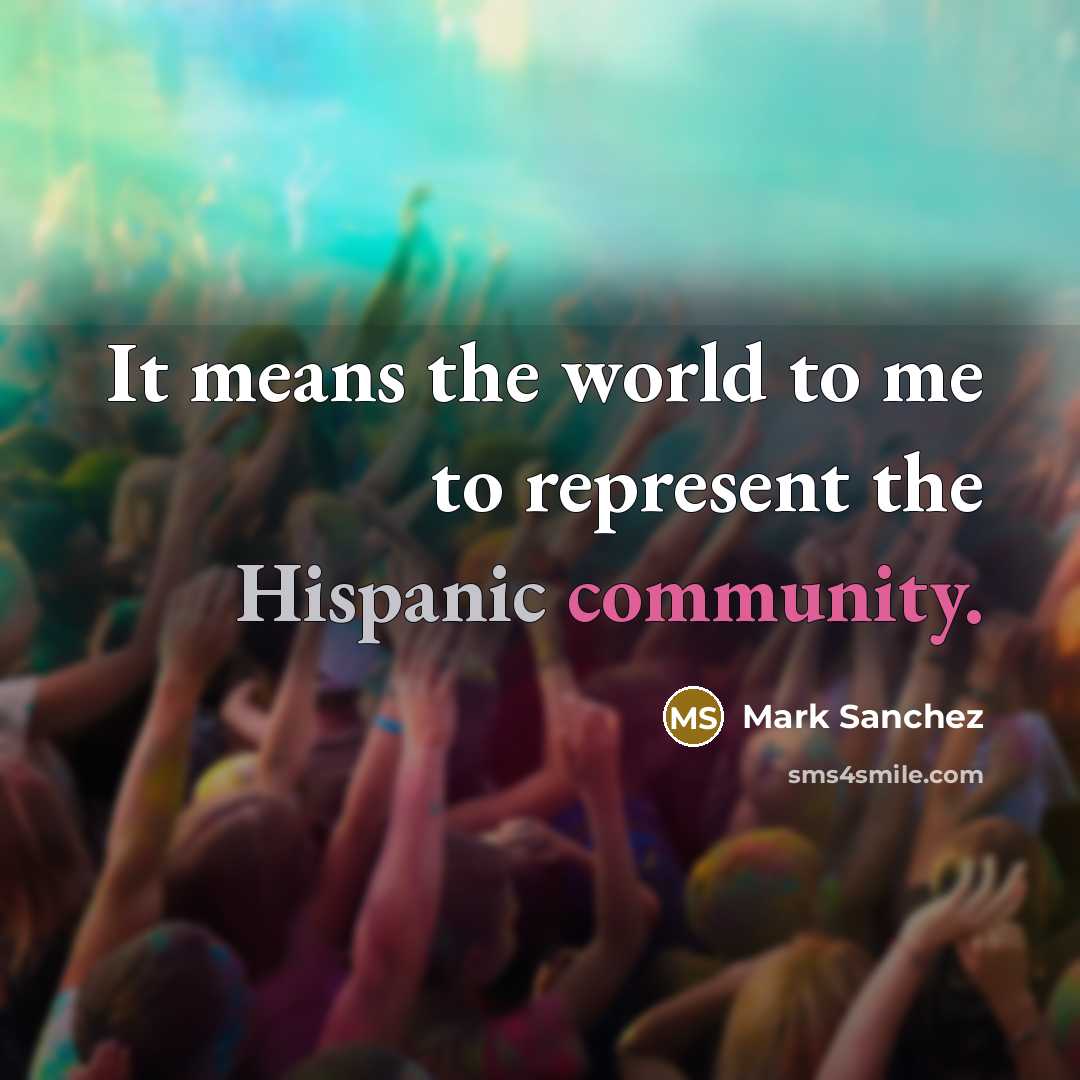 “It means the world to me to represent the Hispanic community.” quote by Mark Sanchez