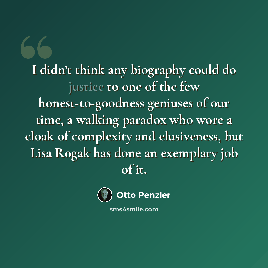 “I didn’t think any biography could do justice to one of the few honest-to-goodness geniuses of our time, a walking paradox who wore a cloak of complexity and elusiveness, but Lisa Rogak has done an exemplary job of it.” quote by Otto Penzler