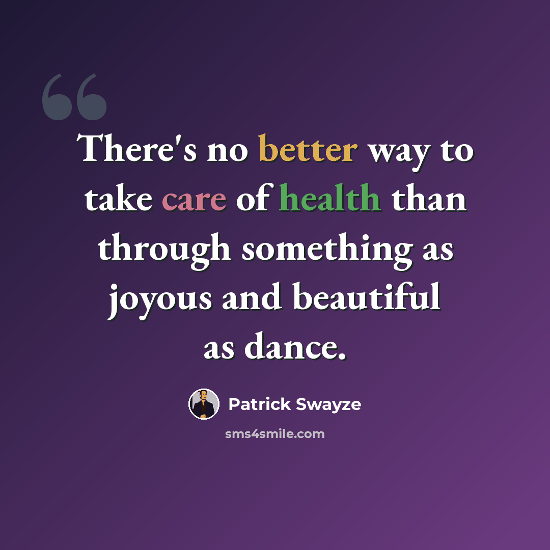 “There's no better way to take care of health than through something as joyous and beautiful as dance.” quote by Patrick Swayze