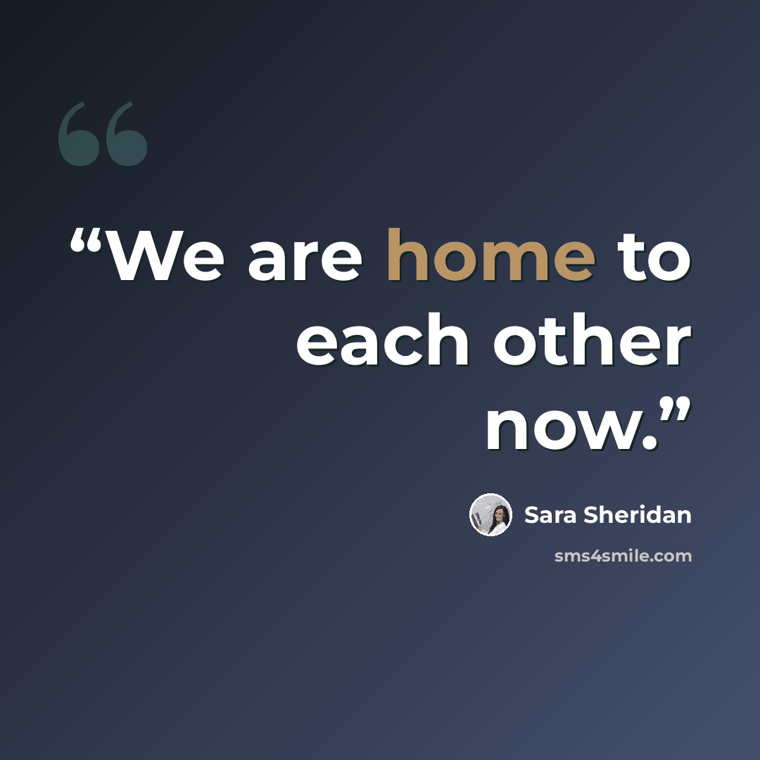 “We are home to each other now.” quote by Sara Sheridan