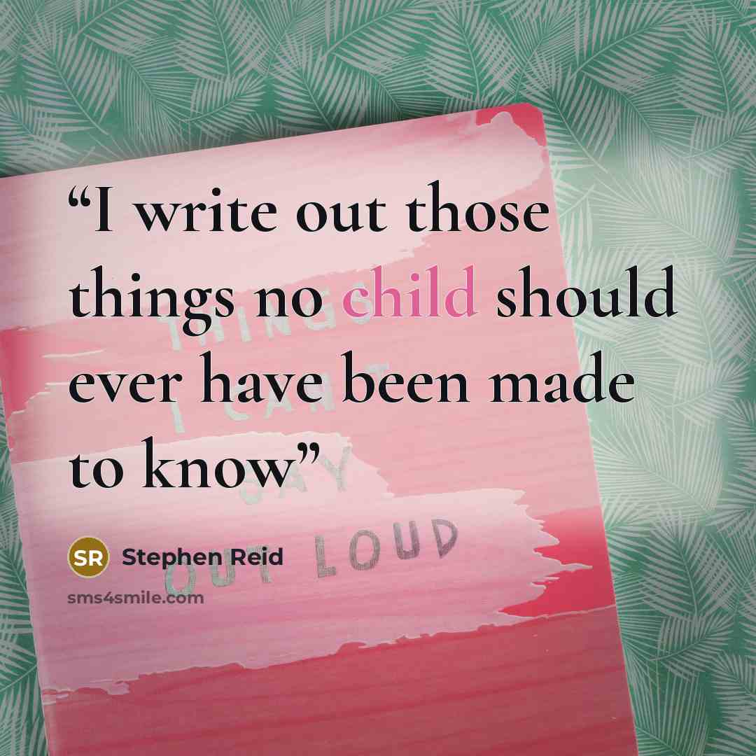 “I write out those things no child should ever have been made to know” quote by Stephen Reid