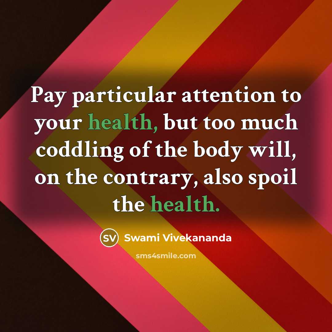 “Pay particular attention to your health, but too much coddling of the body will, on the contrary, also spoil the health.” quote by Swami Vivekananda