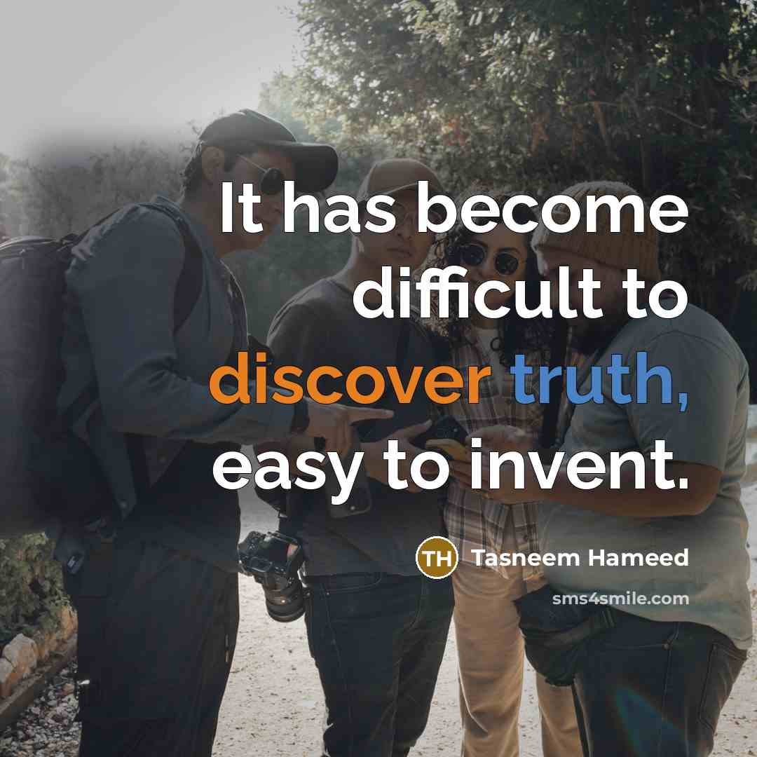 “It has become difficult to discover truth, easy to invent.” quote by Tasneem Hameed