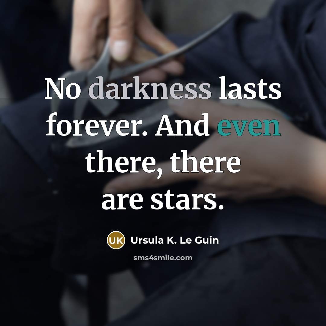 “No darkness lasts forever. And even there, there are stars.” quote by Ursula K. Le Guin