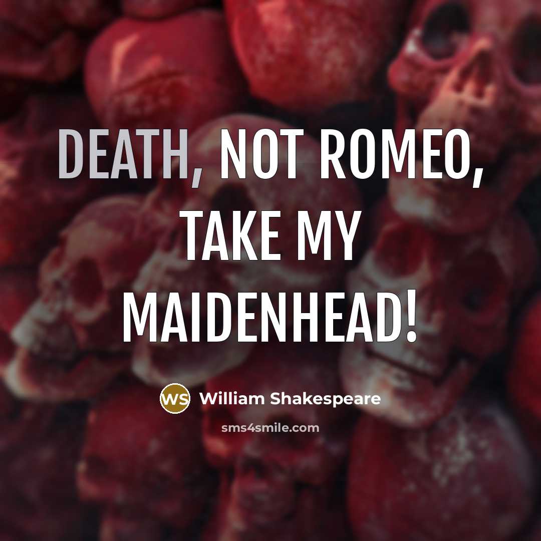 “Death, not Romeo, take my maidenhead!” quote by William Shakespeare