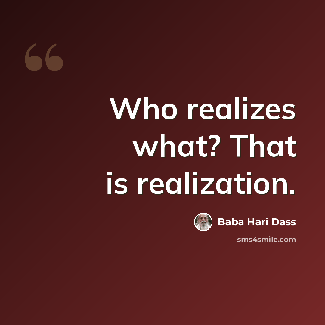 “Who realizes what? That is realization.” quote by Baba Hari Dass
