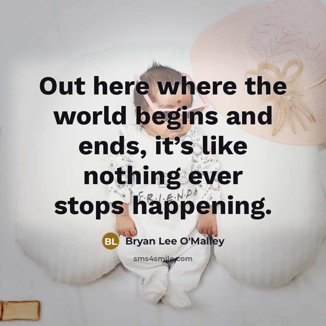 “Out here where the world begins and ends, it’s like nothing ever stops happening.” quote by Bryan Lee O'Malley