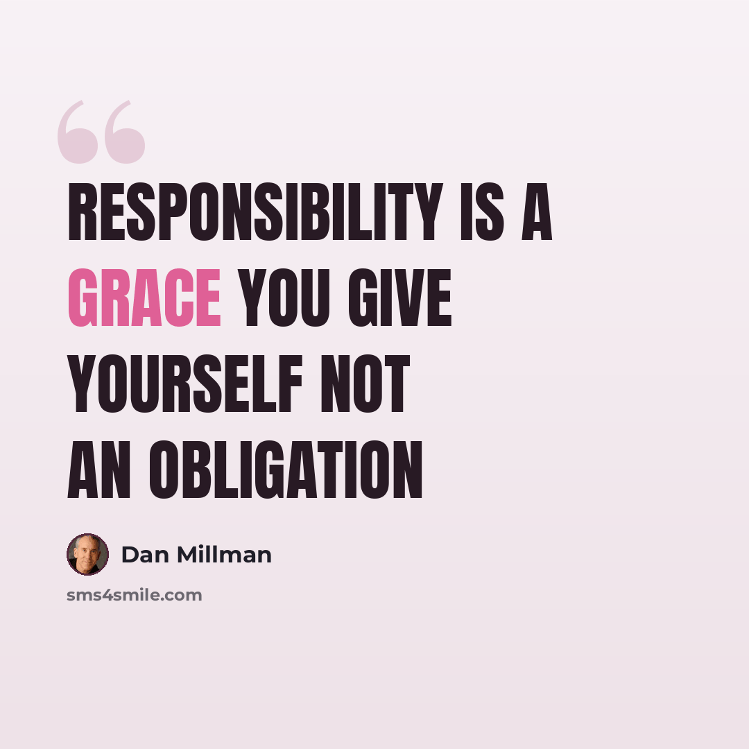 “Responsibility is a grace you give yourself not an obligation” quote by Dan Millman