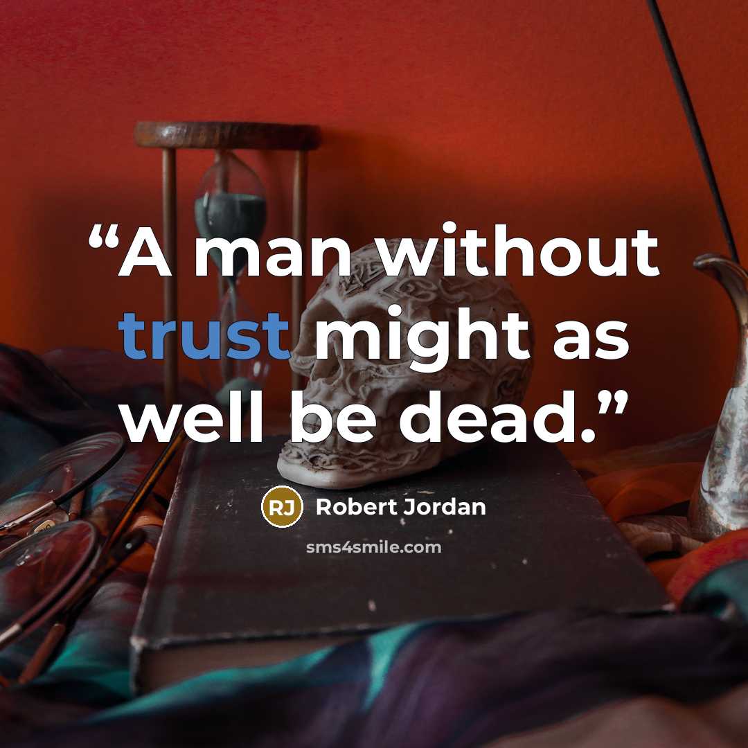 “A man without trust might as well be dead.” quote by Robert Jordan