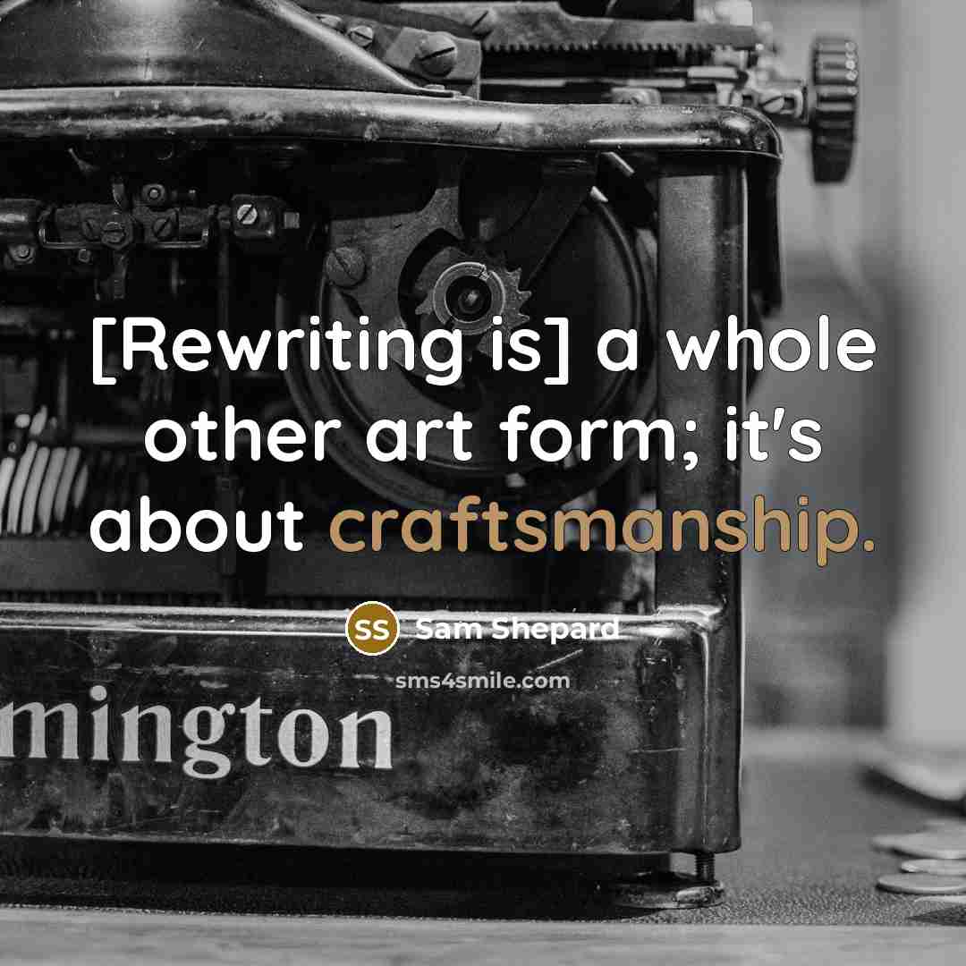 “[Rewriting is] a whole other art form; it's about craftsmanship.” quote by Sam Shepard