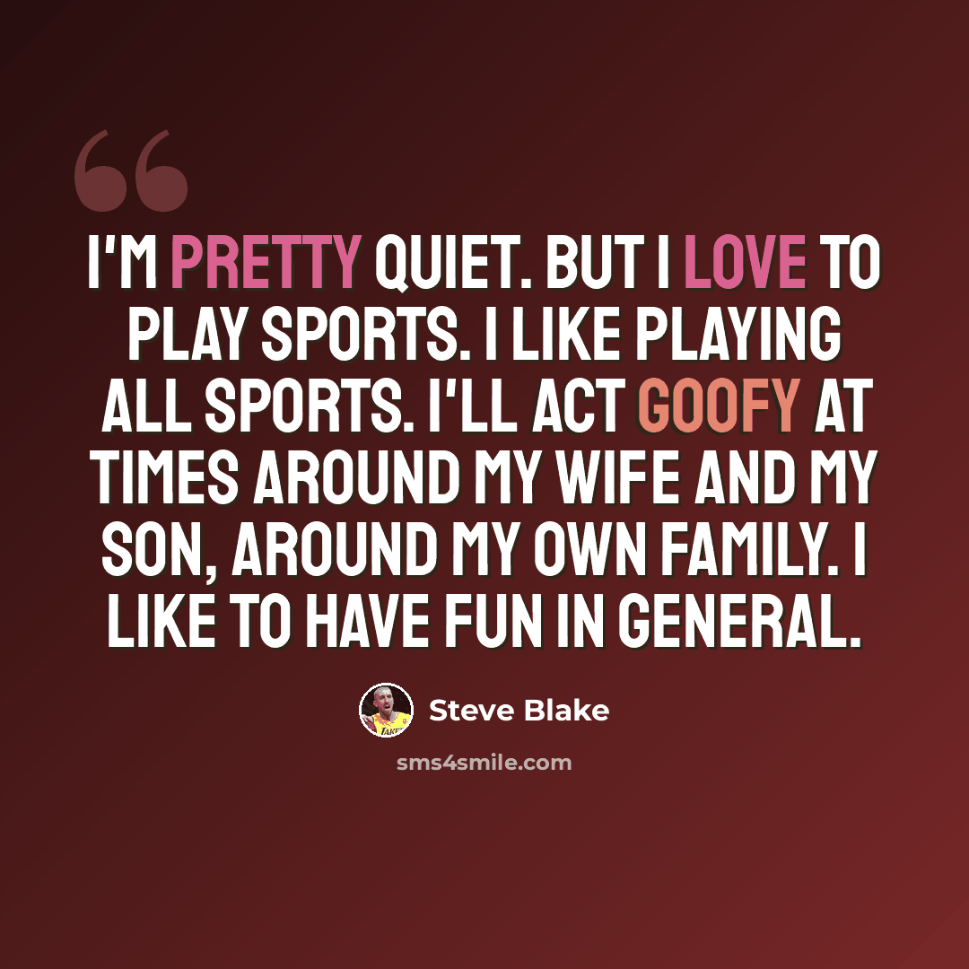 “I'm pretty quiet. But I love to play sports. I like playing all sports. I'll act goofy at times around my wife and my son, around my own family. I like to have fun in general.” quote by Steve Blake