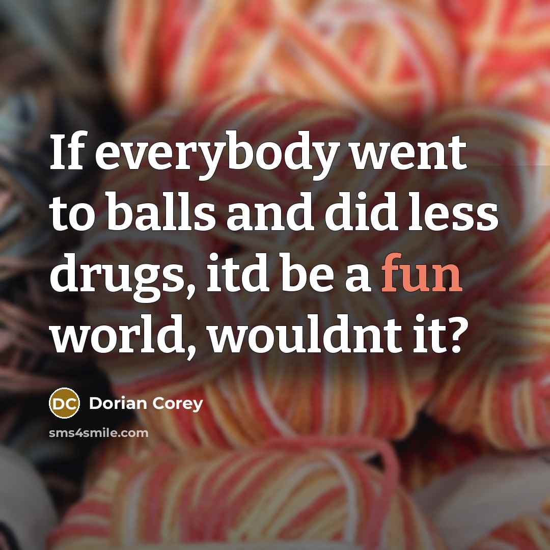 “If everybody went to balls and did less drugs, itd be a fun world, wouldnt it?” quote by Dorian Corey