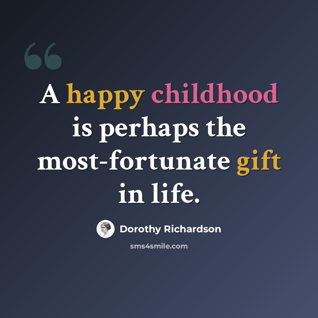 “A happy childhood is perhaps the most-fortunate gift in life.” quote by Dorothy Richardson