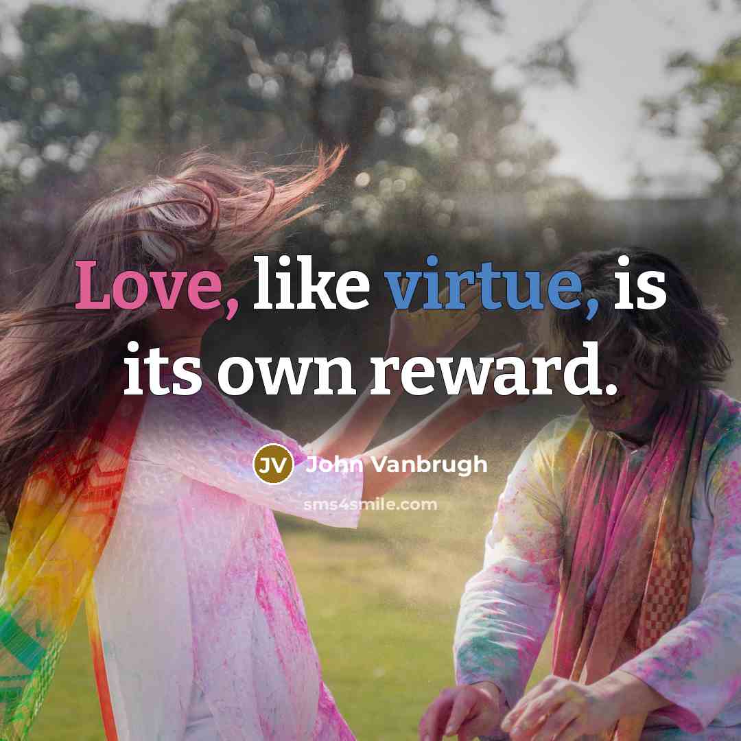 “Love, like virtue, is its own reward.” quote by John Vanbrugh