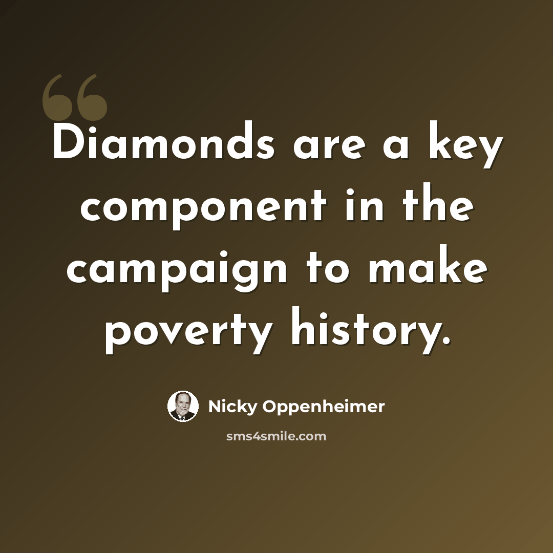 “Diamonds are a key component in the campaign to make poverty history.” quote by Nicky Oppenheimer