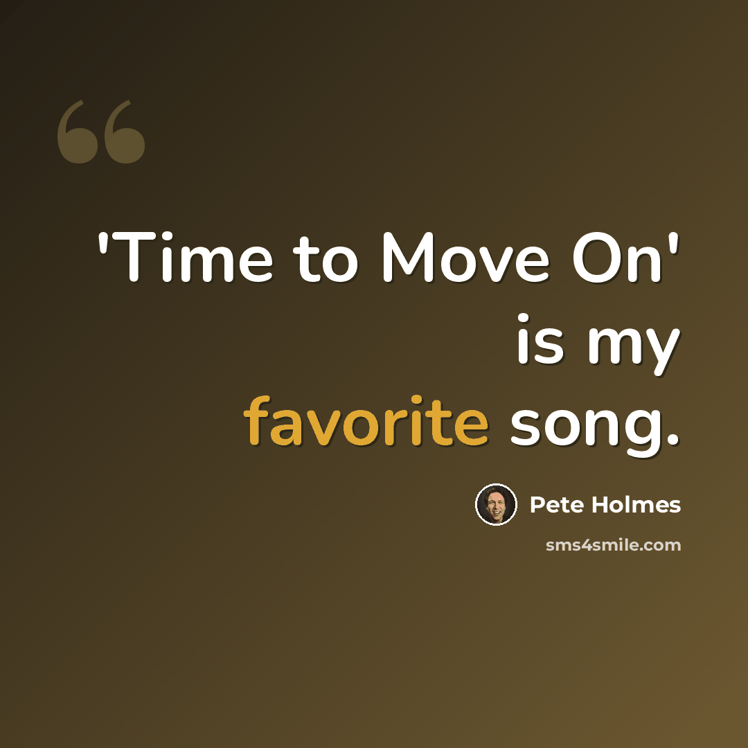 “'Time to Move On' is my favorite song.” quote by Pete Holmes