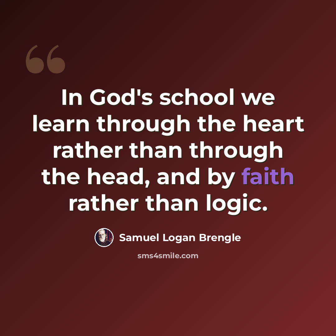 “In God's school we learn through the heart rather than through the head, and by faith rather than logic.” quote by Samuel Logan Brengle