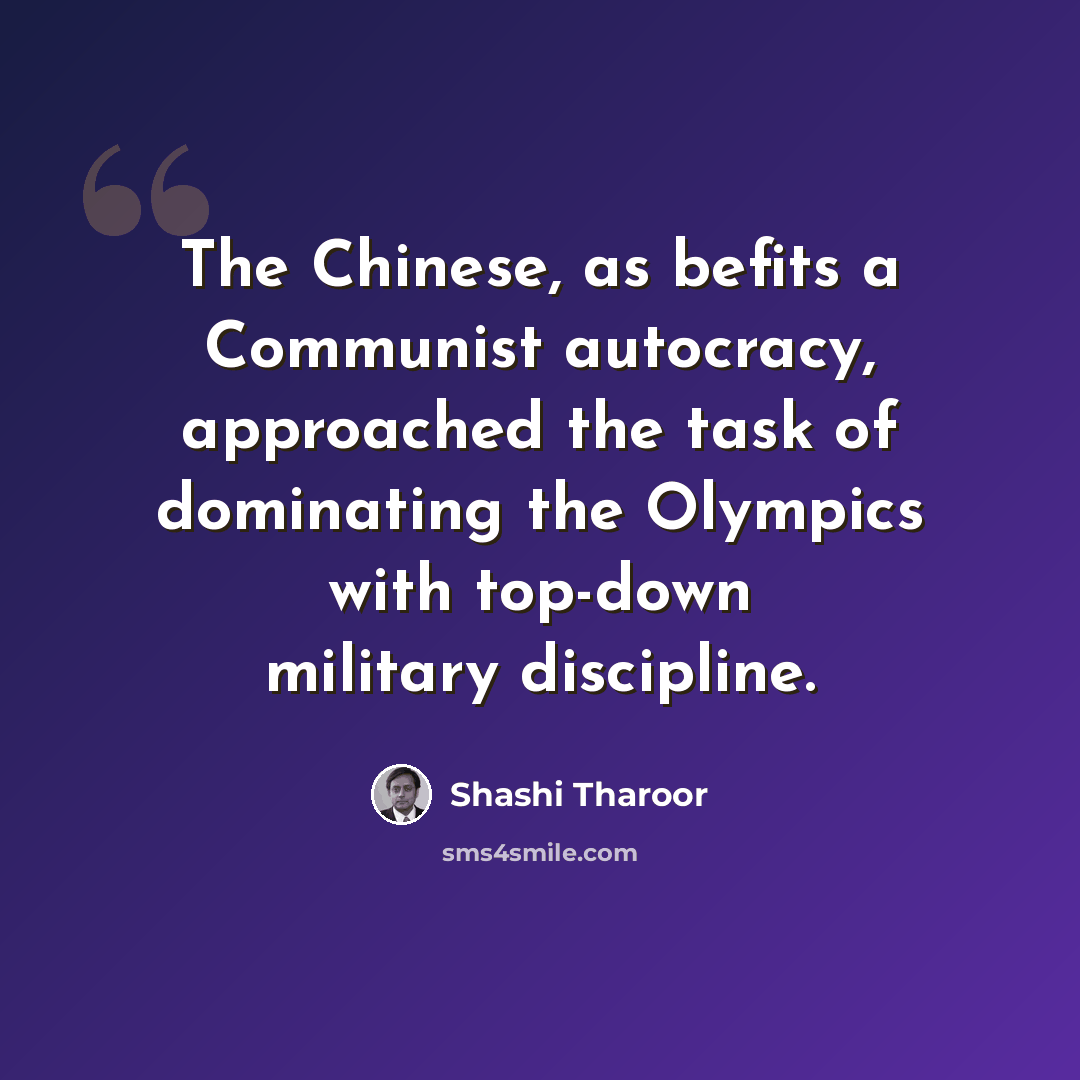 “The Chinese, as befits a Communist autocracy, approached the task of dominating the Olympics with top-down military discipline.” quote by Shashi Tharoor