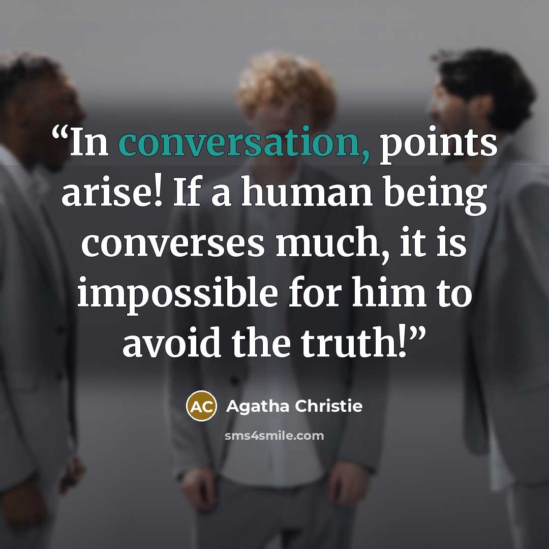 “In conversation, points arise! If a human being converses much, it is impossible for him to avoid the truth!” quote by Agatha Christie