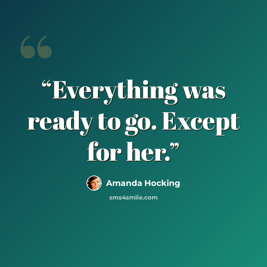 “Everything was ready to go. Except for her.” quote by Amanda Hocking