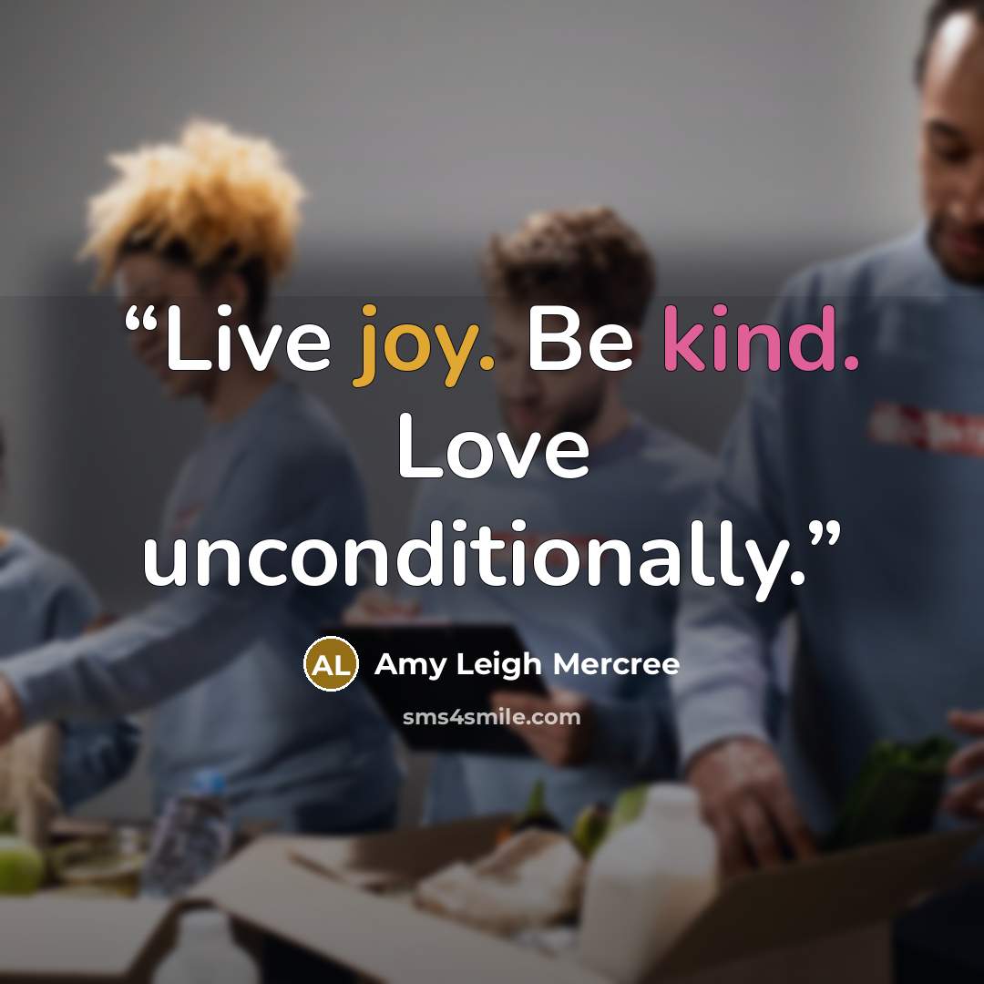 “Live joy. Be kind. Love unconditionally.” quote by Amy Leigh Mercree