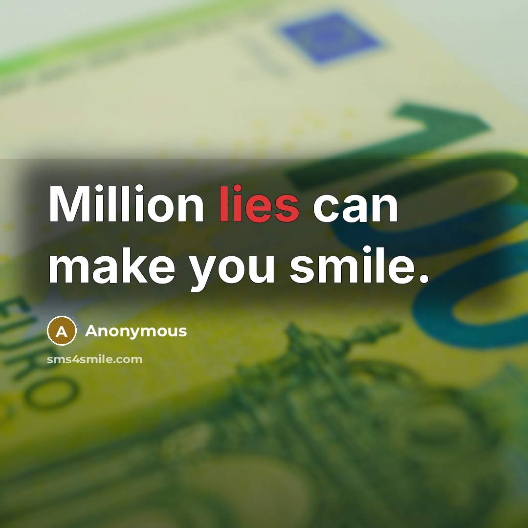 “Million lies can make you smile.” quote by Anonymous