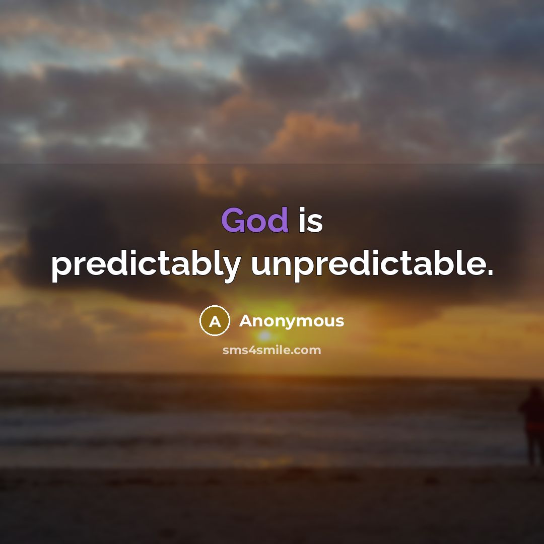 “God is predictably unpredictable.” quote by Anonymous