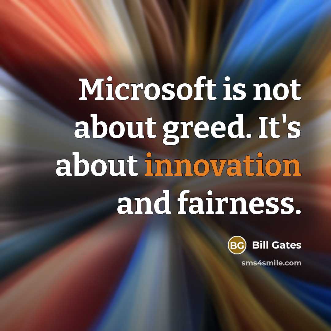 “Microsoft is not about greed. It's about innovation and fairness.” quote by Bill Gates