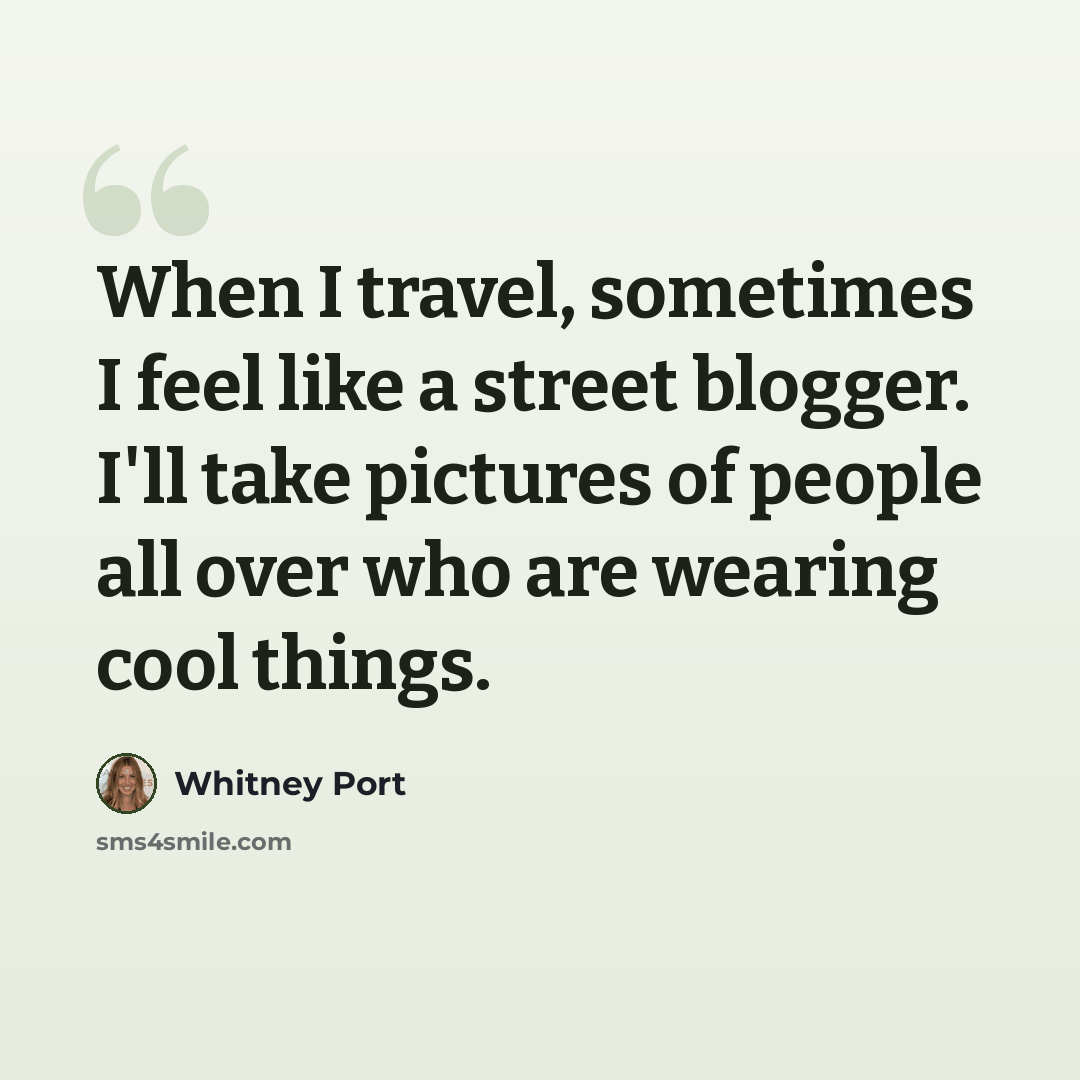 “When I travel, sometimes I feel like a street blogger. I'll take pictures of people all over who are wearing cool things.” quote by Whitney Port
