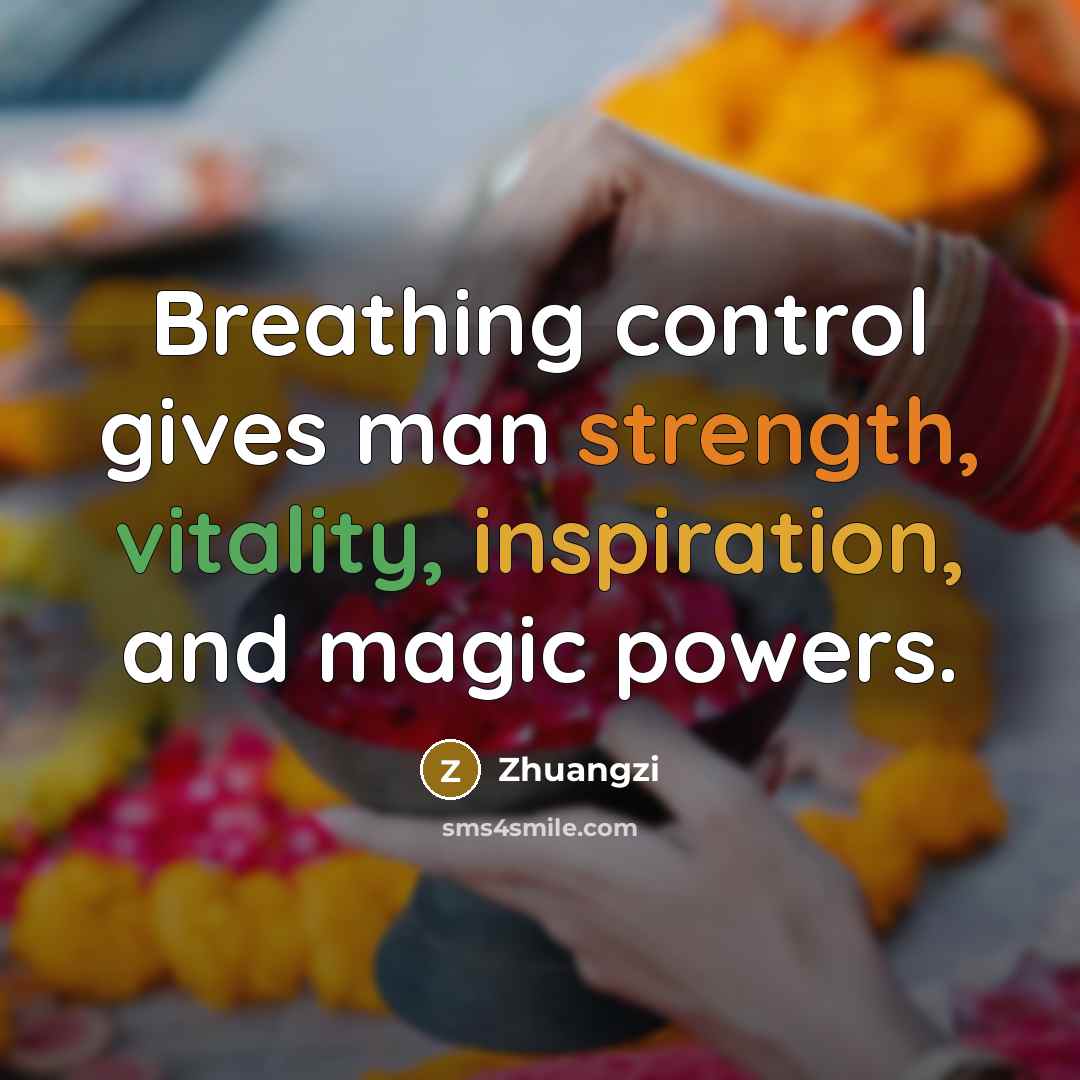 “Breathing control gives man strength, vitality, inspiration, and magic powers.” quote by Zhuangzi