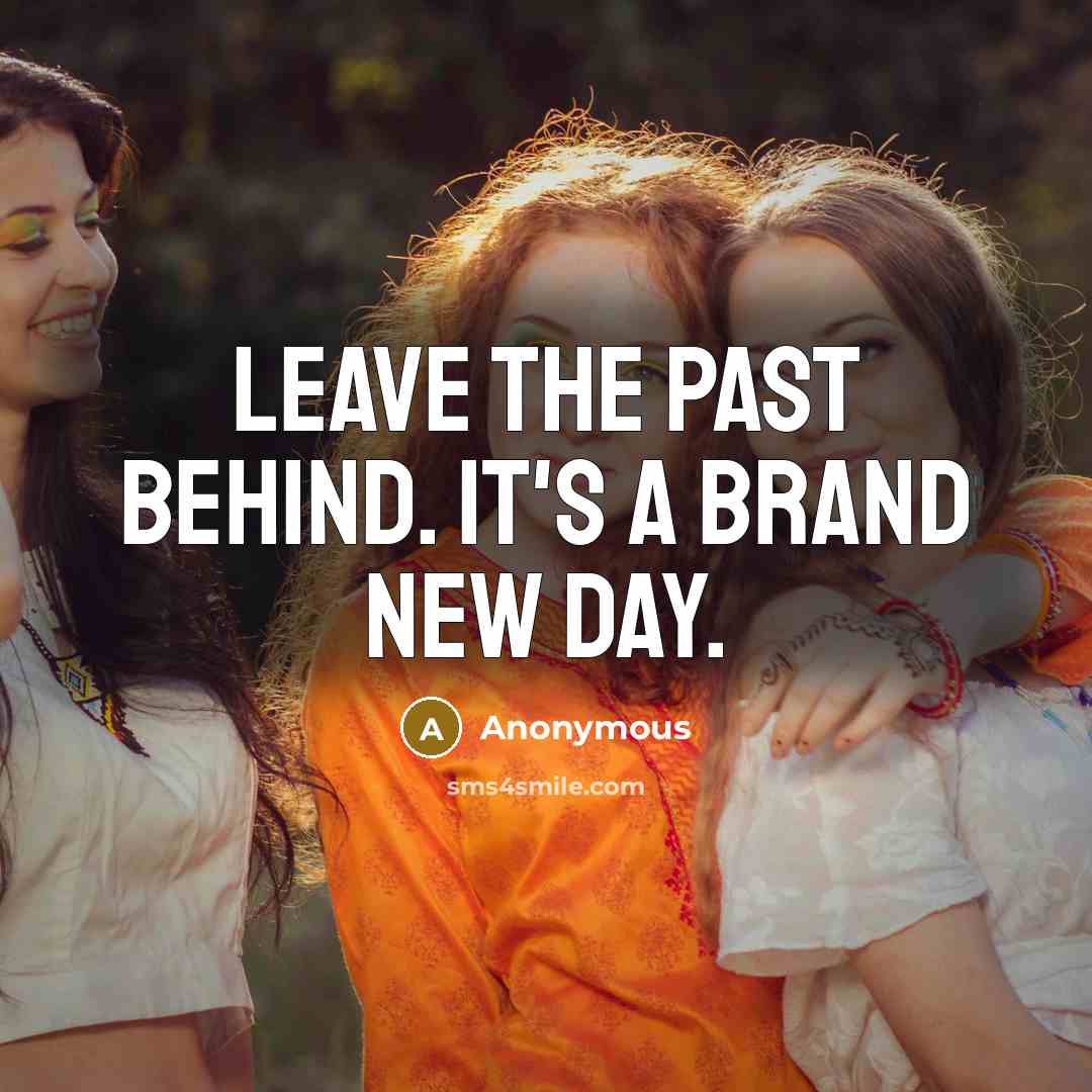 “Leave the past behind. It's a brand new day.” quote by Anonymous