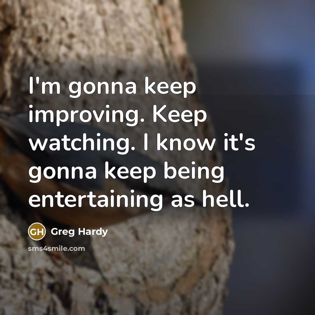 “I'm gonna keep improving. Keep watching. I know it's gonna keep being entertaining as hell.” quote by Greg Hardy